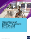 Strengthening Disability-Inclusive Development : 2021-2025 Road Map - Book
