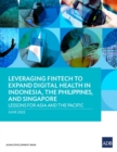 Leveraging Fintech to Expand Digital Health in Indonesia, the Philippines, and Singapore : Lessons for Asia and the Pacific - Book