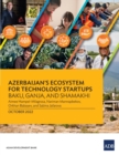 Azerbaijan's Ecosystem for Technology Startups-Baku, Ganja, and Shamakhi - Book