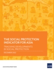 The Social Protection Indicator for Asia : Tracking Developments in Social Protection - Book