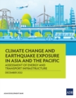 Climate Change and Earthquake Exposure in Asia and the Pacific : Assessment of Energy and Transport Infrastructure - Book