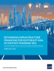 Rethinking Infrastructure Financing for Southeast Asia in the Post-Pandemic Era - Book