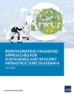 Reinvigorating Financing Approaches for Sustainable and Resilient Infrastructure in ASEAN+3 - Book