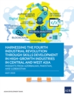 Harnessing the Fourth Industrial Revolution through Skills Development in High-Growth Industries in Central and West Asia : Insights  from Azerbaijan, Pakistan, and Uzbekistan - eBook