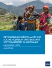 Developing Gender Equality and Social Inclusion Strategies for Sector Agencies in South Asia : A Guidance Note - Book