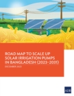 Road Map to Scale Up Solar Irrigation Pumps in Bangladesh (2023–2031) - Book