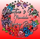 Valentines Day Mandala Coloring Book : For Adults And Teenagers 14th Of February Gift For Girlfriend Or Wife Roses, Hearts, Cupid, Love Relaxation - Book