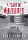 A Feast of Vultures: The Hidden Business of Democracy in India - Book