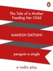 The Tale of a Mother feeding her Child : A Radio Play - eBook