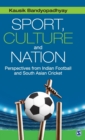 Sport, Culture and Nation : Perspectives from Indian Football and South Asian Cricket - Book