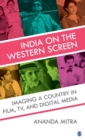 India on the Western Screen : Imaging a Country in Film, TV, and Digital Media - Book
