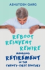 Reboot Reinvent Rewire: Managing Retirement in the Twenty-First Century - Book