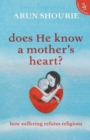 Does He Know a Mother's Heart? : How Suffering Refutes Religions - Book