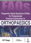Frequently Asked Questions (FAQs) for Postgraduate Practical Examination in Orthopaedics - Book