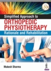 Simplified Approach to Orthopedic Physiotherapy : Rationale and Rehab - Book
