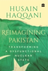Reimagining Pakistan: : Transforming a Dysfunctional Nuclear State - Book