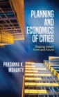Planning and Economics of Cities : Shaping India's Form and Future - Book