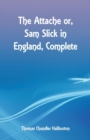 The Attache or, Sam Slick in England, Complete - Book