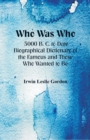 Who Was Who : 5000 B. C. to Date: Biographical Dictionary of the Famous and Those Who Wanted to Be - Book