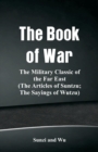 The Book of War : The Military Classic of the Far East (The Articles of Suntzu; The Sayings of Wutzu) - Book