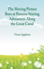 The Moving Picture Boys at Panama Stirring Adventures Along the Great Canal - Book