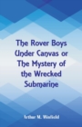 The Rover Boys Under Canvas : The Mystery of the Wrecked Submarine - Book