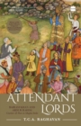 Attendant Lords : Bairam Khan and Abdur Rahim, Courtiers and Poets in Mughal India - Book