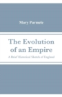 The Evolution of an Empire : A Brief Historical Sketch of England - Book