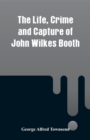 The Life, Crime and Capture of John Wilkes Booth - Book
