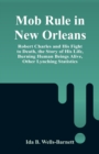 Mob Rule in New Orleans : Robert Charles and His Fight to Death, the Story of His Life, Burning Human Beings Alive, Other Lynching Statistics - Book