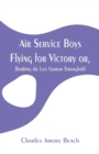 Air Service Boys Flying for Victory : Or, Bombing the Last German Stronghold - Book