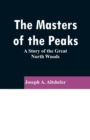 The Masters of the Peaks : A Story of the Great North Woods - Book