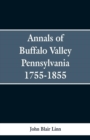 Annals of Buffalo Valley Pennsylvania 1755-1855 - Book