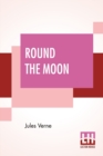 Round The Moon : A Sequel To From The Earth To The Moon, Translated From The French By Louis Mercier And Eleanor E. King. - Book