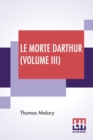 Le Morte Darthur (Volume III) : Sir Thomas Malory'S Book Of King Arthur And Of His Noble Knights Of The Round Table. The Text Of Caxton Edited, With An Introduction By Sir Edward Strachey, Bart. - Book