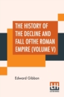 The History Of The Decline And Fall Of The Roman Empire (Volume V) : With Notes By The Rev. H. H. Milman - Book