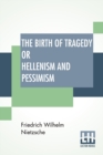 The Birth Of Tragedy Or Hellenism And Pessimism : Translated By Wm. A. Haussmann; Edited By Dr Oscar Levy - Book