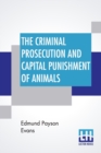 The Criminal Prosecution And Capital Punishment Of Animals - Book
