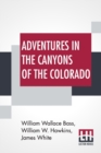Adventures In The Canyons Of The Colorado : By Two Of Its Earliest Explorers With Introduction And Notes By William Wallace Bass - Book