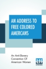 An Address To Free Coloured Americans : Issued By An Anti-Slavery Convention Of American Women - Book