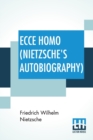 Ecce Homo (Nietzsche's Autobiography) : Translated By Anthony M. Ludovici Poetry Rendered By Paul V. Cohn - Francis Bickley Herman Scheffauer - Dr. G. T. Wrench Hymn To Life (Composed By F. Nietzsche) - Book