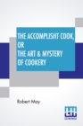 The Accomplisht Cook, Or The Art & Mystery Of Cookery : Wherein The Whole Art Is Revealed In A More Easie And Perfect Method, Than Hath Been Publisht In Any Language. Expert And Ready Ways For The Dre - Book