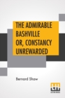 The Admirable Bashville Or, Constancy Unrewarded : Being The Novel Of Cashel Byron's Profession Done Into A Stage Play In Three Acts, And In Blank Verse, With A Note On Modern Prize Fighting - Book