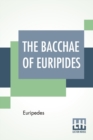 The Bacchae Of Euripides : Translated Into English Rhyming Verse With Explanatory Notes By Gilbert Murray - Book
