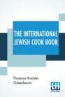 The International Jewish Cook Book : 1600 Recipes According To The Jewish Dietary Laws With The Rules For Kashering * * * * * The Favorite Recipes Of America, Austria, Germany, Russia, France, Poland, - Book