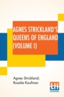 Agnes Strickland's Queens Of England (Volume I) : Stories Of The Lives Of The Queens Of England Compiled From Agnes Strickland, For Young People In Three Volumes, Vol. I. Of III, Abridged - Book