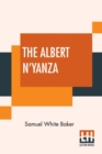 The Albert N'Yanza : Great Basin Of The Nile And Explorations Of The Nile Sources - Book