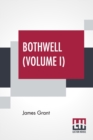 Bothwell (Volume I) : Or, The Days Of Mary Queen Of Scots - In Three Volumes (Vol. I.) - Book