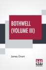 Bothwell (Volume III) : Or, The Days Of Mary Queen Of Scots - In Three Volumes (Vol. III.) - Book