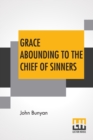 Grace Abounding To The Chief Of Sinners : In A Faithful Account Of The Life And Death Of John Bunyan Or A Brief Relation Of The Exceeding Mercy Of God In Christ To Him - Book